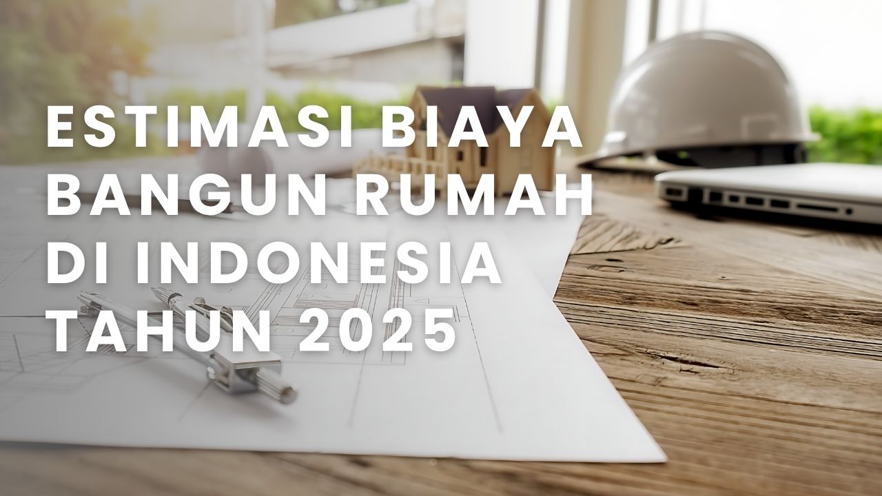 estimasi-biaya-bangun-rumah-di-indonesia-tahun-2025